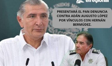 Presentará el PAN denuncia contra Adán Augusto López por vínculos con Hernán Bermúdez