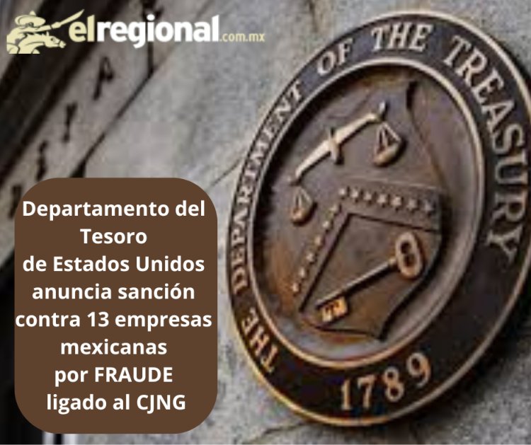 Por FRAUDE ligado al CJNG, EU, anuncia sanción contra 13 empresas mexicanas