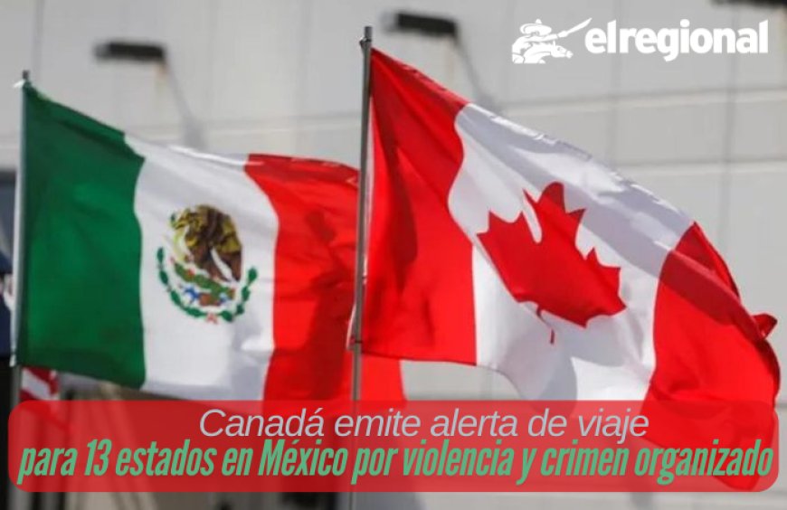 Canadá emite alerta de viaje para 13 estados en México
