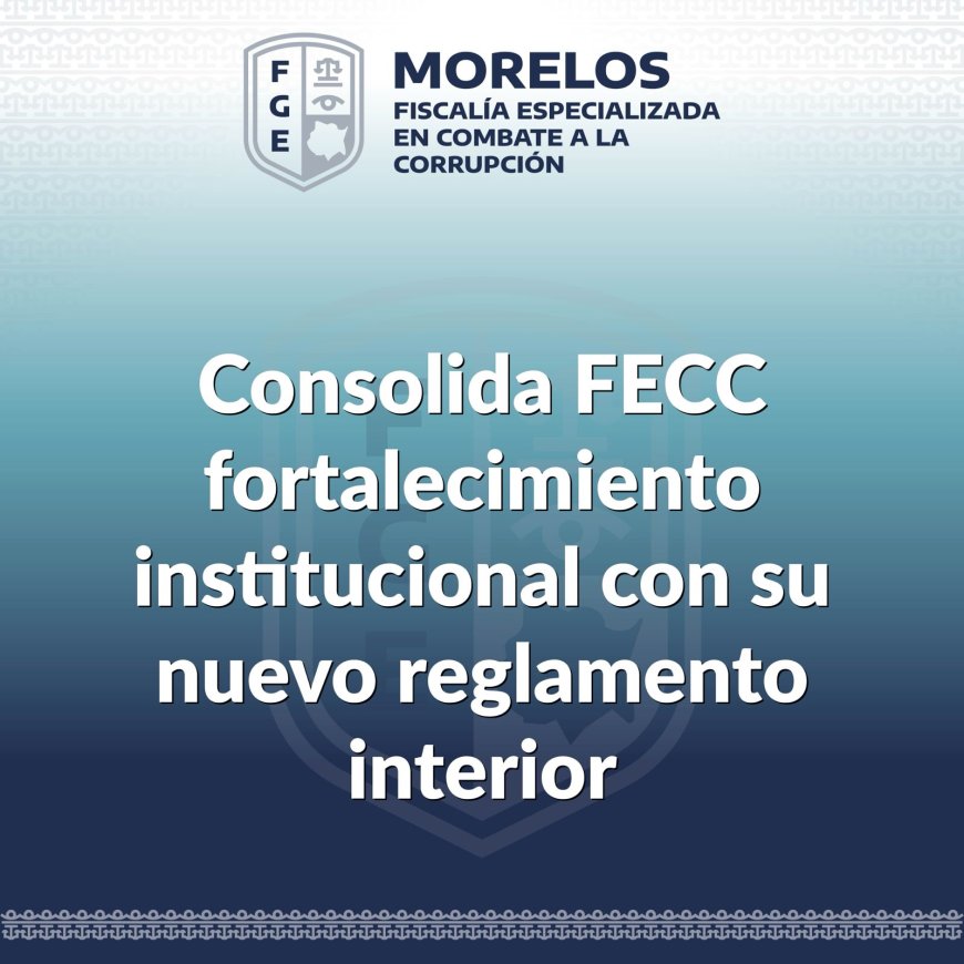 Para mayor combate a la corrupción,  tiene FECC nuevo reglamento interior